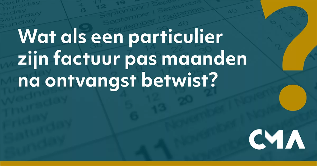 Wat als een particulier zijn factuur pas maanden na ontvangst betwist? 